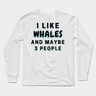 I Like Whales And Maybe 3 People Long Sleeve T-Shirt